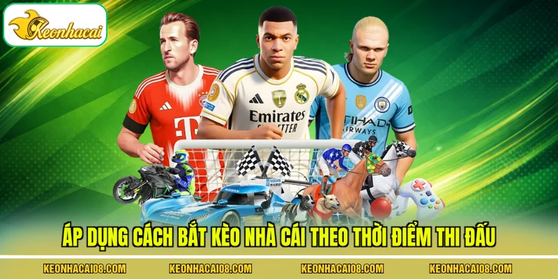 3 Cách Bắt Kèo Nhà Cái Theo Tín Hiệu Và Thời Điểm Chuẩn 3 Áp dụng cách bắt kèo nhà cái theo thời điểm thi đấu