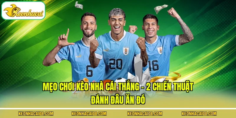 Mẹo Chơi Kèo Nhà Cái Thắng - 2 Chiến Thuật Đánh Đâu Ăn Đó 1 Mẹo Chơi Kèo Nhà Cái Thắng - 2 Chiến Thuật Đánh Đâu Ăn Đó