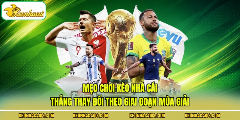 Mẹo Chơi Kèo Nhà Cái Thắng - 2 Chiến Thuật Đánh Đâu Ăn Đó 4 Mẹo chơi kèo nhà cái thắng thay đổi theo giai đoạn mùa giải