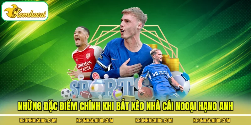 Kèo Nhà Cái Ngoại Hạng Anh - 5 Đặc Điểm Phân Tích Nổi Bật 4 Những đặc điểm chính khi bắt kèo nhà cái ngoại hạng Anh