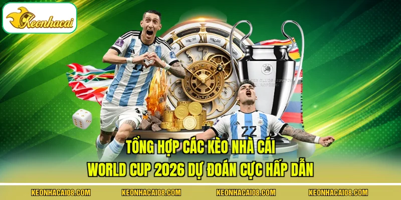 Kèo Nhà Cái World Cup - Cập Nhật Tỷ Lệ Mới Nhất 2026 2 Tổng hợp các kèo nhà cái World Cup 2026 dự đoán cực hấp dẫn